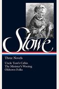Harriet Beecher Stowe: Three Novels (Loa #4): Uncle Tom's Cabin / The Minister's Wooing / Oldtown Folks