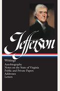 Thomas Jefferson: Writings (Loa #17): Autobiography / Notes On The State Of Virginia / Public And Private Papers / Addresses / Letters