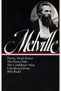 Herman Melville: Pierre, Israel Potter, The Piazza Tales, The Confidence-Man, Uncollected Prose, Billy Budd, Sailor (The Library Of America)