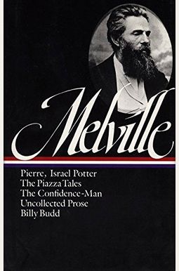 Herman Melville: Pierre, Israel Potter, The Piazza Tales, The Confidence-Man, Uncollected Prose, Billy Budd, Sailor (The Library Of America) Herman Melville: Pierre, Israel Potter, The Piazza Tales, The Confidence-Man, Uncollected Prose, Billy Budd, Sailor (The Library Of America)