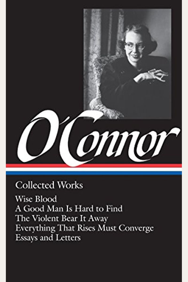 Flannery O'connor: Collected Works (Loa #39): Wise Blood / A Good Man Is Hard To Find / The Violent Bear It Away / Everything That Rises Must Converge