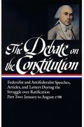 The Debate On The Constitution: Federalist And Antifederalist Speeches, Article S, And Letters During The Struggle Over Ratification Vol. 2 (Loa #63)