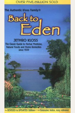 Back to Eden: The Classic Guide to Herbal Medicine, Natural Foods, and Home Remedies Since 1939 Back to Eden: The Classic Guide to Herbal Medicine, Natural Foods, and Home Remedies Since 1939