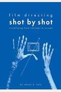Film Directing: Shot By Shot - 25th Anniversary Edition: Visualizing From Concept To Screen