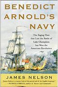 Benedict Arnold's Navy: The Ragtag Fleet That Lost The Battle Of Lake Champlain But Won The American Revolution