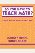 So You Have To Teach Math? Sound Advice For K-6 Teachers: Sound Advice For K-6 Teachers