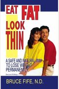 Eat Fat, Look Thin: A Safe And Natural Way To Lose Weight Permanently, Second Edition