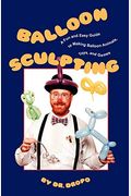 Balloon Sculpting: A Fun And Easy Guide To Making Balloon Animals, Toys, And Games