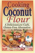 Cooking With Coconut Flour: A Delicious Low-Carb, Gluten-Free Alternative To Wheat