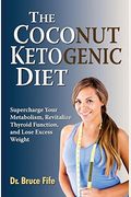 The Coconut Ketogenic Diet: Supercharge Your Metabolism, Revitalize Thyroid Function, And Lose Excess Weight