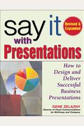 Say It With Presentations, Second Edition, Revised & Expanded: How To Design And Deliver Successful Business Presentations