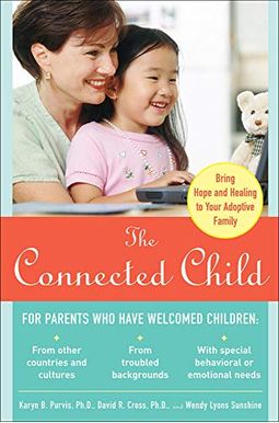 The Connected Child: Bring Hope And Healing To Your Adoptive Family The Connected Child: Bring Hope And Healing To Your Adoptive Family