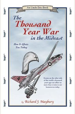 The Thousand Year War In The Mideast: How It Affects You Today (An Uncle Eric Book) The Thousand Year War In The Mideast: How It Affects You Today (An Uncle Eric Book)