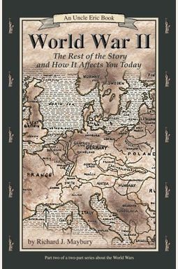World War Ii: The Rest Of The Story And How It Affects You Today, 1930 To September 11, 2001 World War Ii: The Rest Of The Story And How It Affects You Today, 1930 To September 11, 2001