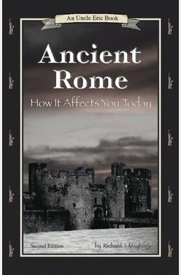 Ancient Rome: How It Affects You Today (An Uncle Eric Book.) Ancient Rome: How It Affects You Today (An Uncle Eric Book.)