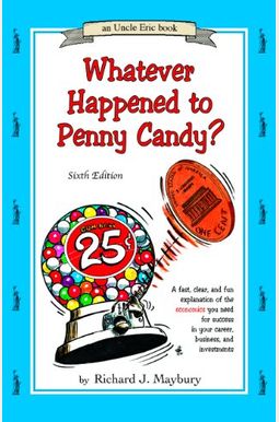 Whatever Happened To Penny Candy?: A Fast, Clear, And Fun Explanation Of The Economics You Need For Success In Your Career, Business, And Investments Whatever Happened To Penny Candy?: A Fast, Clear, And Fun Explanation Of The Economics You Need For Success In Your Career, Business, And Investments