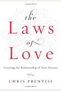 The Laws Of Love: Creating The Relationship Of Your Dreams