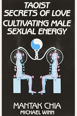Taoist Secrets of Love: Cultivating Male Sexual Energy Taoist Secrets of Love: Cultivating Male Sexual Energy