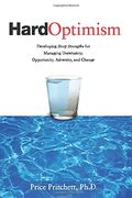 Hard Optimism: Developing Deep Strengths for Managing Uncertainty, Opportunity, Adversity, and Change