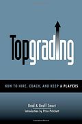 Topgrading (How To Hire, Coach And Keep A Pla