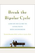 Break The Bipolar Cycle: A Day By Day Guide To Living With Bipolar Disorder