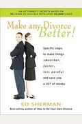 Make Any Divorce Better!: Specific Steps To Make Things Smoother, Faster, Less Painful And Save You A Lot Of Money [With Cdrom]