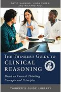 The Thinker's Guide To Clinical Reasoning: Based On Critical Thinking Concepts And Tools