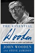 The Essential Wooden: A Lifetime Of Lessons On Leaders And Leadership