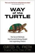 Way Of The Turtle: The Secret Methods That Turned Ordinary People Into Legendary Traders: The Secret Methods That Turned Ordinary People Into Legendar