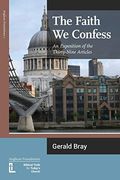 The Faith We Confess: An Exposition Of The Thirty-Nine Articles