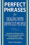 Perfect Phrases For Dealing With Difficult People: Hundreds Of Ready-To-Use Phrases For Handling Conflict, Confrontations And Challenging Personalities