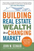 Building Real Estate Wealth In A Changing Market: Reap Large Profits From Bargain Purchases In Any Economy