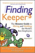 Finding Keepers: The Monster Guide To Hiring And Holding The World's Best Employees