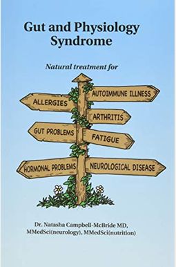 Gut And Physiology Syndrome: Natural Treatment For Allergies, Autoimmune Illness, Arthritis, Gut Problems, Fatigue, Hormonal Problems, Neurological Gut And Physiology Syndrome: Natural Treatment For Allergies, Autoimmune Illness, Arthritis, Gut Problems, Fatigue, Hormonal Problems, Neurological