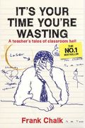 It's Your Time You're Wasting: A Teacher's Tales Of Classroom Hell