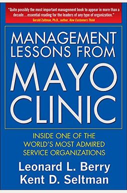 Management Lessons From Mayo Clinic: Inside One Of The World's Most Admired Service Organizations Management Lessons From Mayo Clinic: Inside One Of The World's Most Admired Service Organizations
