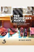 The Producer's Manual: All You Need To Get Pro Recordings And Mixes In The Project Studio