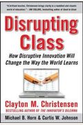 Disrupting Class: How Disruptive Innovation Will Change The Way The World Learns