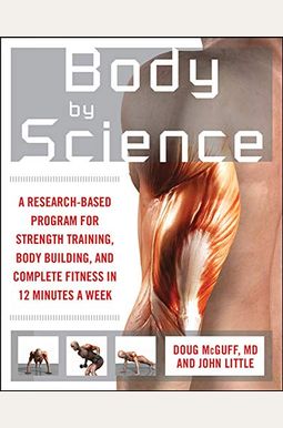 Body by Science: A Research Based Program to Get the Results You Want in 12 Minutes a Week