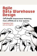 Agile Data Warehouse Design: Collaborative Dimensional Modeling, From Whiteboard To Star Schema