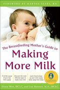 The Breastfeeding Mother's Guide To Making More Milk: Foreword By Martha Sears, Rn
