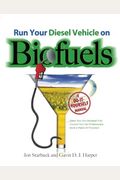 Run Your Diesel Vehicle on Biofuels: A Do-It-Yourself Manual: A Do-It-Yourself Manual