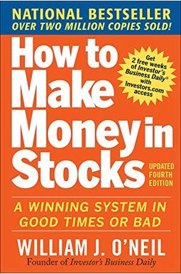 How To Make Money In Stocks: A Winning System In Good Times And Bad, Fourth Edition How To Make Money In Stocks: A Winning System In Good Times And Bad, Fourth Edition