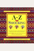 A-Z Of Smocking: A Complete Manual For The Beginner Through To The Advanced Smocker