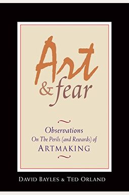Art & Fear: Observations On The Perils (And Rewards) Of Artmaking Art & Fear: Observations On The Perils (And Rewards) Of Artmaking
