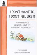 I Don't Want To, I Don't Feel Like It: How Resistance Controls Your Life And What To Do About It
