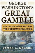 George Washington's Great Gamble: And The Sea Battle That Won The American Revolution