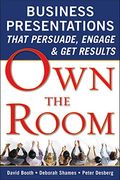 Own The Room: Business Presentations That Persuade, Engage, And Get Results