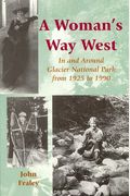 A Woman's Way West: In & Around Glacier National Park From 1925 To 1990