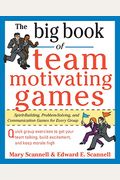 The Big Book Of Team-Motivating Games: Spirit-Building, Problem-Solving And Communication Games For Every Group
